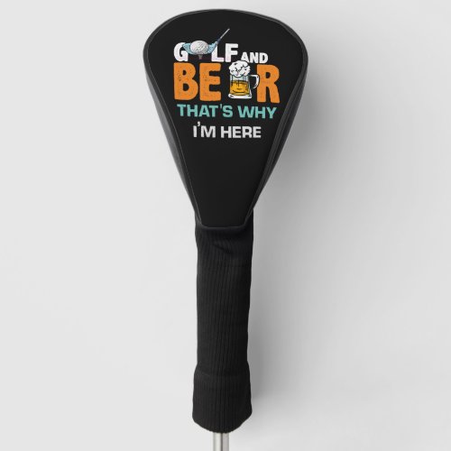 Golf and Beer thats why I am here   Golf Head Cover
