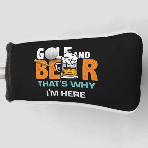 Golf and Beer thats why I am here   Golf Head Cover