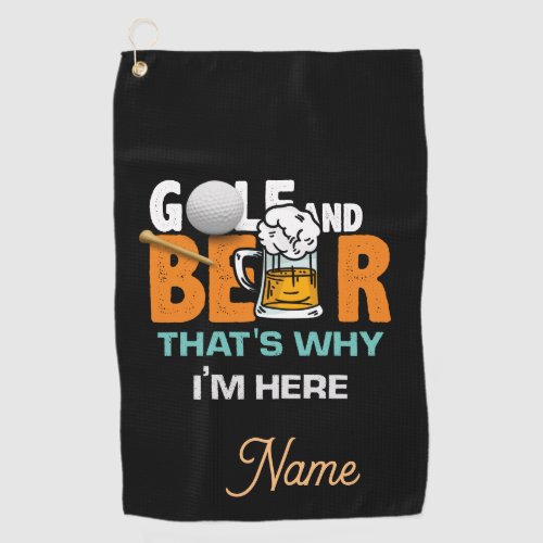 Golf and Beer thats why I am here    Golf Towel