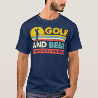 Golf And Beer Thats Why Im Here Funny Best Golf Un T-Shirt