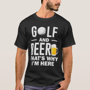Golf and Beer That's why I'm here Funny Golf lover T-Shirt