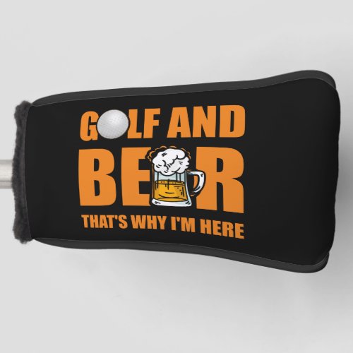 Golf and Beer thats why Im Here   Golf Head Cover