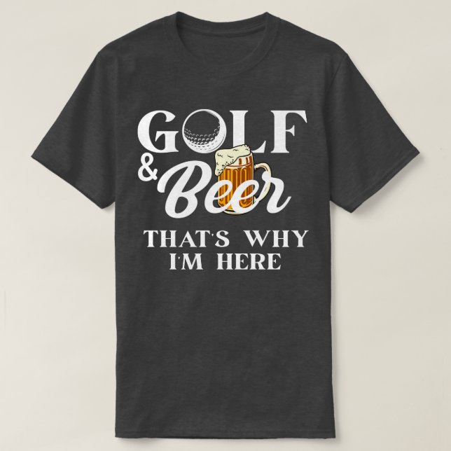 Golf and Beer thats why im here Shirt Joke Dad Fun (Design Front)