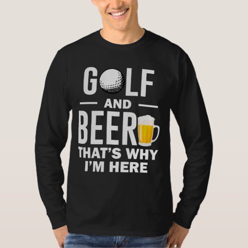 Golf and Beer thats Why Im Here T_Shirt