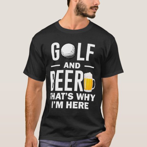 Golf and Beer thats Why Im Here T_Shirt