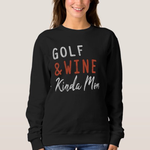 Golf And Wine Kinda Mom Golf Golfing Obsessed One Sweatshirt