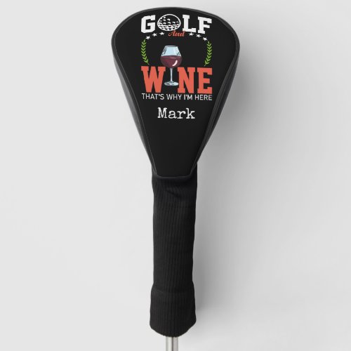Golf and wine that why Im here Golf Head Cover