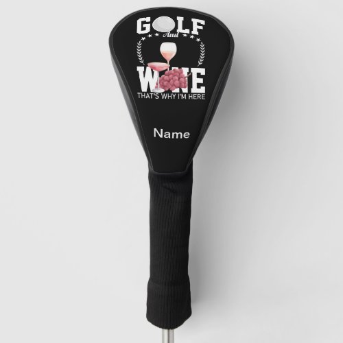 Golf and wine thats why Im here for golfer Golf Head Cover