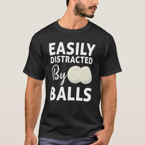 Golf Ball Easily Distracted By Balls Humor Golfing T_Shirt