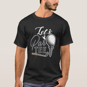 Golf Ball & Pin Let's Par Golfer Humor Golfing T-Shirt