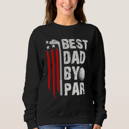 Golf Best Dad By Par Daddy Golfer American Flag Fa Sweatshirt