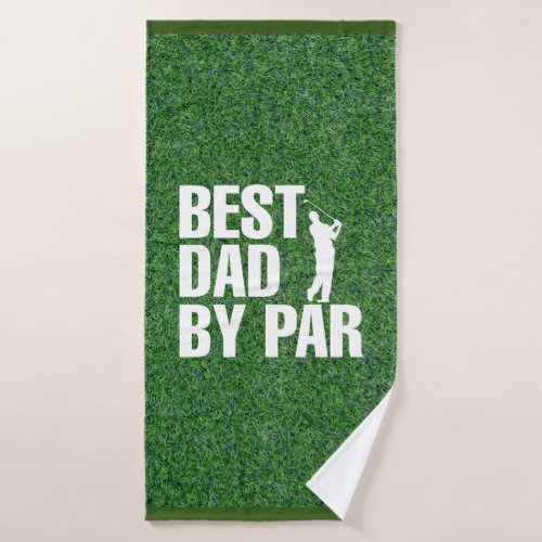 GOLF Best Dad by Par for Golf dad  Bath Towel