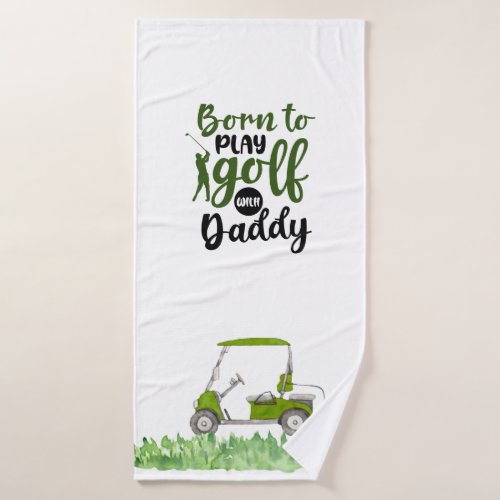 GOLF Born to play golf with daddy for golfer  Bath Towel