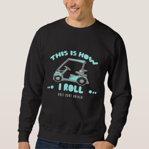 Golf Cart Driver Gifts This Is How I Roll Sweatshirt