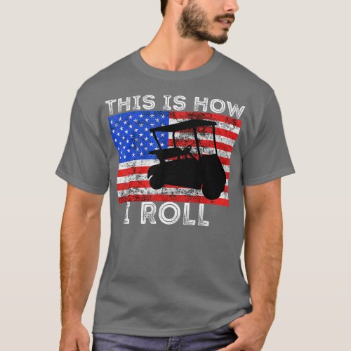 Golf Cart Driver This Is How I Roll American Flag  T_Shirt