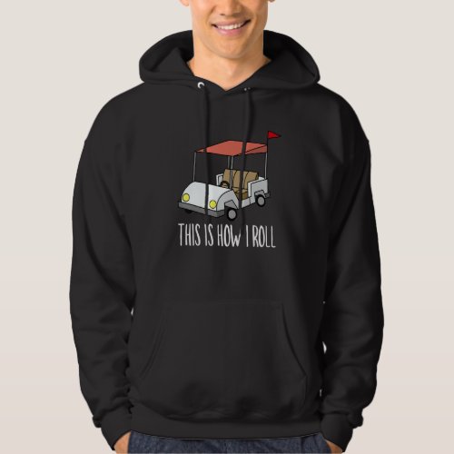 Golf Cart Golf Golfer Golfing  This Is How I Roll Hoodie