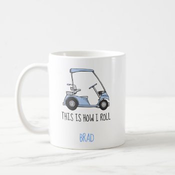 Golf Cart Life This Is How I Roll Blue Cart Mug by color_words at Zazzle