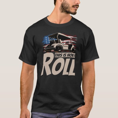 Golf Cart This is How I Roll Funny Golfer T_Shirt