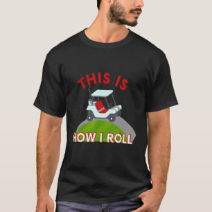 Golf Cart This Is How I Roll T-Shirt