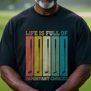 Golf Clubs - Life is Full of Important Choices T-Shirt