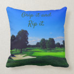 Golf Course Grip it and Rip it Throw Pillow<br><div class="desc">Golf Course
Funny and motivational Grip it and Rip it.  
This is motivational and inspirational and sure to put a smile on your face.</div>
