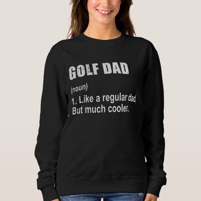Golf Dad Like Dad But Much Cooler Definition Sweatshirt (Front)