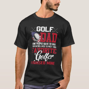 Golf Dad Some People Have To Wait Their Entire Liv T-Shirt