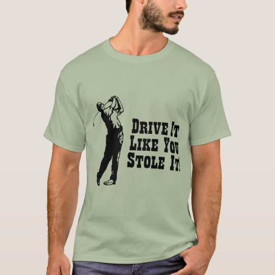 Golf - Drive It Like You Stole It T-Shirt