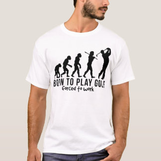 GOLF EVOLUTION BORN TO PLAY GOLF FORCED TO WORK.pn T-Shirt