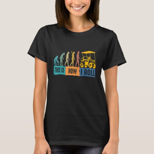   Golf Evolution This Is How I Roll Golf Cart T_Shirt