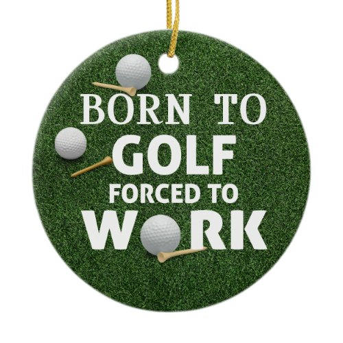 Golf Funny Saying Quotes Birthday Born to golf Ceramic Ornament