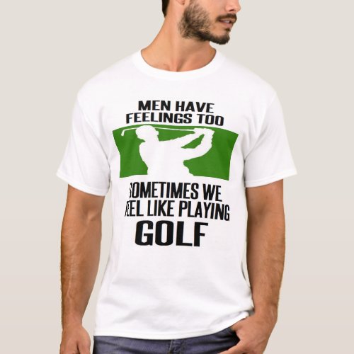 golf golfer golfing MEN HAVE FEELINGS TOO T_Shirt