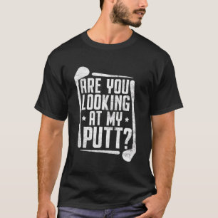 Golf Golfing Golfer Are You Looking At My Putt 14 T-Shirt