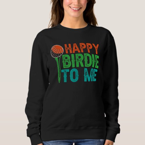 Golf Happy Birdie To Me Golfer Dad Uncle Birthday Sweatshirt