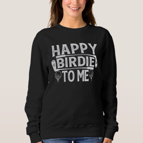 Golf Happy Birdie To Me Golfer Dad Uncle Birthday  Sweatshirt