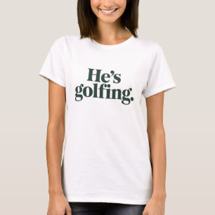 Golf He's Golfing Husband Gifts Funny Wife Girls  T-Shirt