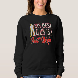 Golf Humor Best Club Is A Foot Wedge Golfing Golfe Sweatshirt