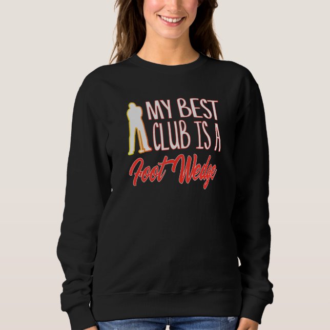 Golf Humor Best Club Is A Foot Wedge Golfing Golfe Sweatshirt (Front)