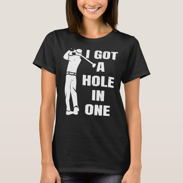 Golf I got a hole in one funny golf 544 golfer T-Shirt (Front)