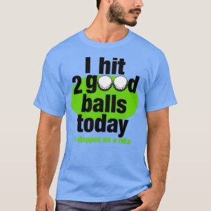 Golf I hit 2 good balls today T-Shirt