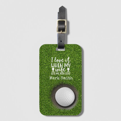 Golf I love it when my wife let me play golf  Luggage Tag