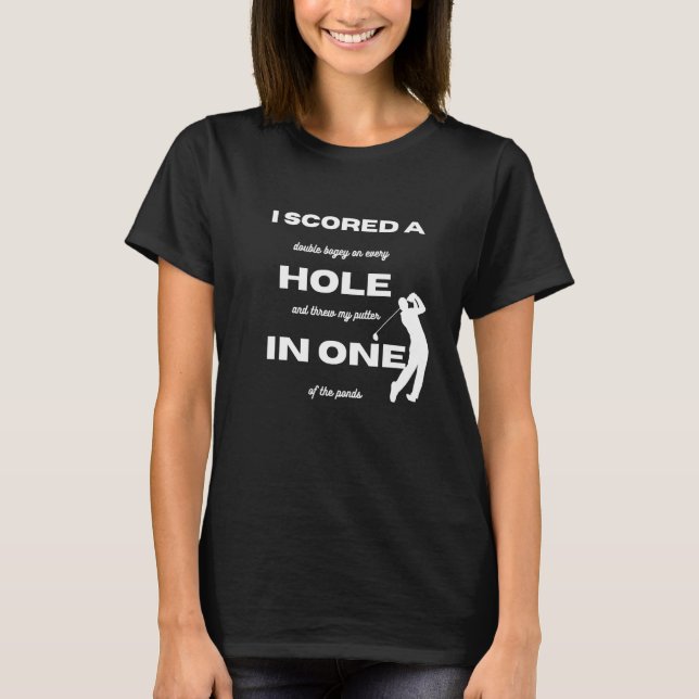 Golf  I scored a hole in one T-Shirt (Front)