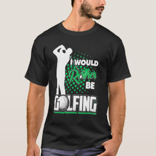 Golf I Would Rather Be Golfing Golfer T-Shirt