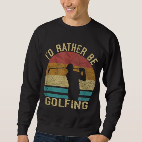 Golf Id Rather Be Golfing Golf Player Gift Retro  Sweatshirt