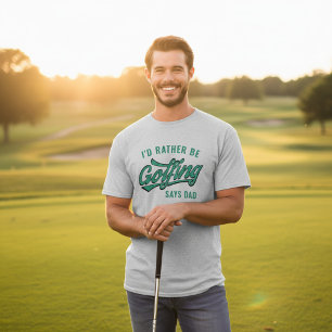 Golf I'd Rather Be Golfing Says Dad Golfer T-Shirt