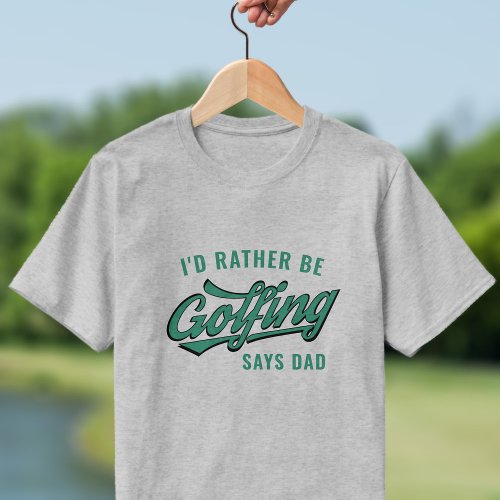 Golf Id Rather Be Golfing Says Dad Golfer T_Shirt