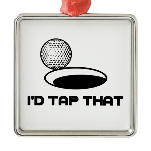 Golf I'd Tap That Metal Ornament