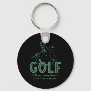 Golf If T Was Easy They'd Call It Your Mom  Keychain