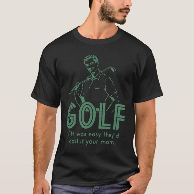 Golf If T Was Easy They'd Call It Your Mom  T-Shirt (Front)