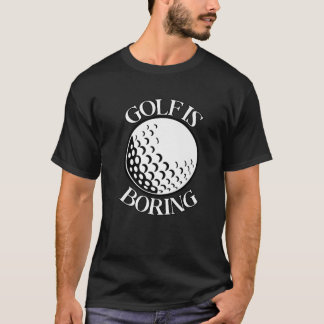 Golf Is Boring Funny Sarcastic Golfing Anti Golf N T-Shirt